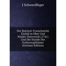 Книга Der Bairisch-Französische Einfall in Ober Und Nieder-Österreich (1741) Und Die Stände Der Erzherzogthümer
Книга Der Bairisch-Französische Einfall in Ober Und Nieder-Österreich (1741) Und Die Stände Der Erzherzogthümer