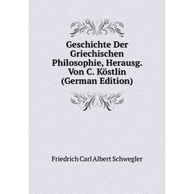 Книга Geschichte Der Griechischen Philosophie, Herausg. Von C. Köstlin (German Edition)
Книга Geschichte Der Griechischen Philosophie, Herausg. Von C. Köstlin (German Edition)