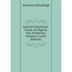 Книга Antonii Schultingii. Notae Ad Digesta Seu Pandectas, Volume 6 (Latin Edition)
Книга Antonii Schultingii. Notae Ad Digesta Seu Pandectas, Volume 6 (Latin Edition)