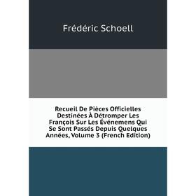 Книга Recueil De Pièces Officielles Destinées À Détromper Les François Sur Les Événemens Qui Se Sont Passés Depuis Quelques Années, Volume 3 (French E
Книга Recueil De Pièces Officielles Destinées À Détromper Les François Sur Les Événemens Qui Se Sont Passés Depuis Quelques Années, Volume 3 (French E