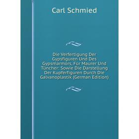 Книга Die Verfertigung Der Gypsfiguren Und Des Gypsmarmors, Für Maurer Und Tüncher: Sowie Die Darstellung Der Kupferfiguren Durch Die Galvanoplastik (
Книга Die Verfertigung Der Gypsfiguren Und Des Gypsmarmors, Für Maurer Und Tüncher: Sowie Die Darstellung Der Kupferfiguren Durch Die Galvanoplastik (