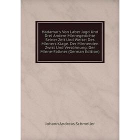 Книга Hadamar's Von Laber Jagd Und Drei Andere Minnegedichte Seiner Zeit Und Weise: Des Minners Klage. Der Minnenden Zwist Und Versöhnung. Der Minne-F
Книга Hadamar's Von Laber Jagd Und Drei Andere Minnegedichte Seiner Zeit Und Weise: Des Minners Klage. Der Minnenden Zwist Und Versöhnung. Der Minne-F
