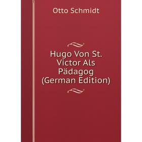 Книга Hugo Von St. Victor Als Pädagog (German Edition)
Книга Hugo Von St. Victor Als Pädagog (German Edition)