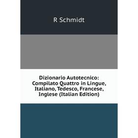 Книга Dizionario Autotecnico: Compilato Quattro in Lingue, Italiano, Tedesco, Francese, Inglese
Книга Dizionario Autotecnico: Compilato Quattro in Lingue, Italiano, Tedesco, Francese, Inglese
