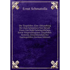 Книга Die Tiegelöfen: Eine Abhandlung Der Zum Schmelzen Von Metall-Eisen Uns Stahl Gebräuchlichen, Sowie Vorgeschlagenen Tiegelofen-Systeme, Einschlie
Книга Die Tiegelöfen: Eine Abhandlung Der Zum Schmelzen Von Metall-Eisen Uns Stahl Gebräuchlichen, Sowie Vorgeschlagenen Tiegelofen-Systeme, Einschlie