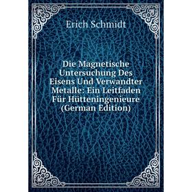 Книга Die Magnetische Untersuchung Des Eisens Und Verwandter Metalle: Ein Leitfaden Für Hütteningenieure
Книга Die Magnetische Untersuchung Des Eisens Und Verwandter Metalle: Ein Leitfaden Für Hütteningenieure