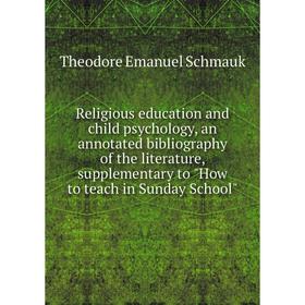 Книга Religious education and child psychology, an annotated bibliography of the literature, supplementary to How to teach in Sunday School
Книга Religious education and child psychology, an annotated bibliography of the literature, supplementary to How to teach in Sunday School