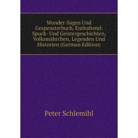 Книга Wunder-Sagen Und Gespensterbuch, Enthaltend: Spuck- Und Geistergeschichten, Volksmährchen, Legenden Und Historien
Книга Wunder-Sagen Und Gespensterbuch, Enthaltend: Spuck- Und Geistergeschichten, Volksmährchen, Legenden Und Historien