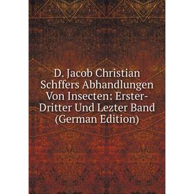 Книга D. Jacob Christian Schffers Abhandlungen Von Insecten: Erster-Dritter Und Lezter Band (German Edition)
Книга D. Jacob Christian Schffers Abhandlungen Von Insecten: Erster-Dritter Und Lezter Band (German Edition)