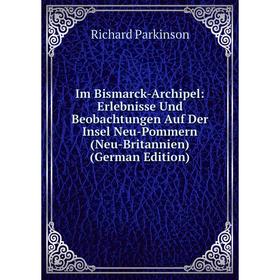 Книга Im Bismarck-Archipel: Erlebnisse Und Beobachtungen Auf Der Insel Neu-Pommern
Книга Im Bismarck-Archipel: Erlebnisse Und Beobachtungen Auf Der Insel Neu-Pommern