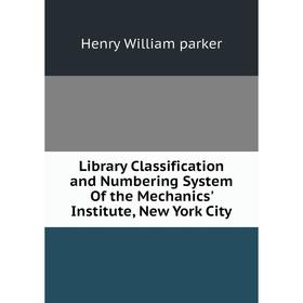 Книга Library Classification and Numbering System Of the Mechanics' Institute, New York City
Книга Library Classification and Numbering System Of the Mechanics' Institute, New York City