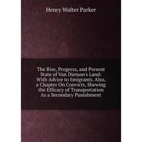 Книга The Rise, Progress, and Present State of Van Dieman's Land: With Advice to Emigrants. Also, a Chapter On Convicts, Shewing the Efficacy of Trans
Книга The Rise, Progress, and Present State of Van Dieman's Land: With Advice to Emigrants. Also, a Chapter On Convicts, Shewing the Efficacy of Trans