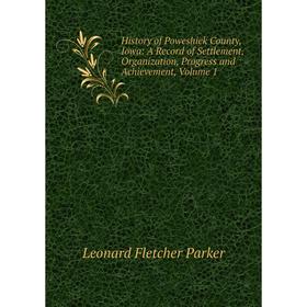 Книга History of Poweshiek County, Iowa: A Record of Settlement, Organization, Progress and Achievement
Книга History of Poweshiek County, Iowa: A Record of Settlement, Organization, Progress and Achievement