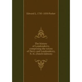 Книга The history of Londonderry, comprising the towns of Derry and Londonderry, N. H. (Dutch Edition)
Книга The history of Londonderry, comprising the towns of Derry and Londonderry, N. H. (Dutch Edition)