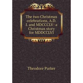 Книга The two Christmas celebrations, A.D. I. and MDCCCLV: a Christmas story for MDDCCLVI
Книга The two Christmas celebrations, A.D. I. and MDCCCLV: a Christmas story for MDDCCLVI