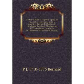 Книга Castor et Pollux: tragédie-opéra en cinq actes, représntée pour la premiére fois sur le théatre de l'Academie Royale de Musique, en 1737; remise
Книга Castor et Pollux: tragédie-opéra en cinq actes, représntée pour la premiére fois sur le théatre de l'Academie Royale de Musique, en 1737; remise