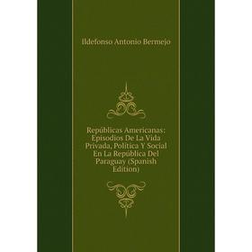 Книга Repúblicas Americanas: Episodios De La Vida Privada, Política Y Social En La República Del Paraguay
Книга Repúblicas Americanas: Episodios De La Vida Privada, Política Y Social En La República Del Paraguay
