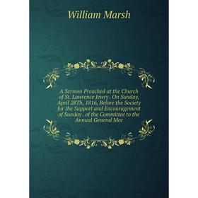 Книга A Sermon Preached at the Church of St. Lawrence Jewry. On Sunday, April 28Th, 1816, Before the Society for the Support and Encouragement of Sund
Книга A Sermon Preached at the Church of St. Lawrence Jewry. On Sunday, April 28Th, 1816, Before the Society for the Support and Encouragement of Sund