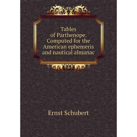 Книга Tables of Parthenope. Computed for the American ephemeris and nautical almanac
Книга Tables of Parthenope. Computed for the American ephemeris and nautical almanac