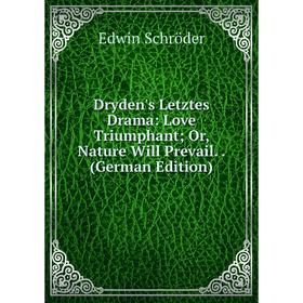 Книга Dryden's Letztes Drama: Love Triumphant; Or, Nature Will Prevail.. (German Edition)
Книга Dryden's Letztes Drama: Love Triumphant; Or, Nature Will Prevail.. (German Edition)