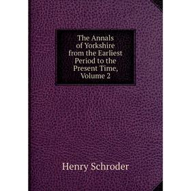 Книга The Annals of Yorkshire from the Earliest Period to the Present Time, Volume 2
Книга The Annals of Yorkshire from the Earliest Period to the Present Time, Volume 2
