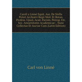 Книга Caroli a Linné Equit. Aur. De Stella Polari Archiatri Regii Med. Et Botan. Profess. Upsal. Acad. Parisin. Petrop. Etc. Soc. Amoenitates Academic
Книга Caroli a Linné Equit. Aur. De Stella Polari Archiatri Regii Med. Et Botan. Profess. Upsal. Acad. Parisin. Petrop. Etc. Soc. Amoenitates Academic