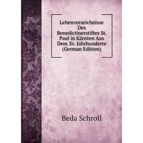 Книга Lehenverzeichnisse Des Benedictinerstiftes St Paul in Kärnten Aus Dem Xv Jahrhunderte
Книга Lehenverzeichnisse Des Benedictinerstiftes St Paul in Kärnten Aus Dem Xv Jahrhunderte