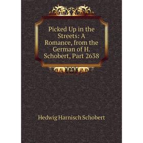 Книга Picked Up in the Streets: A Romance, from the German of H. Schobert, Part 2638
Книга Picked Up in the Streets: A Romance, from the German of H. Schobert, Part 2638