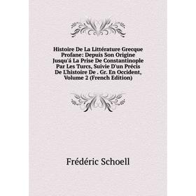Книга Histoire De La Littérature Grecque Profane: Depuis Son Origine Jusqu'á La Prise De Constantinople Par Les Turcs, Suivie D'un Précis De L'histoir
Книга Histoire De La Littérature Grecque Profane: Depuis Son Origine Jusqu'á La Prise De Constantinople Par Les Turcs, Suivie D'un Précis De L'histoir