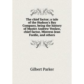 Книга The chief factor; a tale of the Hudson's Bay Company, being the history of Master Andrew Venlaw, chief factor, Mistress Jean Fordie, and others
Книга The chief factor; a tale of the Hudson's Bay Company, being the history of Master Andrew Venlaw, chief factor, Mistress Jean Fordie, and others