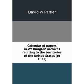 Книга Calendar of papers in Washington archives relating to the territories of the United States (to 1873)
Книга Calendar of papers in Washington archives relating to the territories of the United States (to 1873)