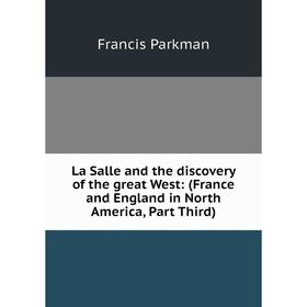 Книга La Salle and the discovery of the great West: (France and England in North America, Part Third
Книга La Salle and the discovery of the great West: (France and England in North America, Part Third