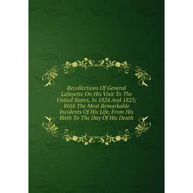 Книга Recollections Of General Lafayette On His Visit To The United States, In 1824 And 1825; With The Most Remarkable Incidents Of His Life, From His
Книга Recollections Of General Lafayette On His Visit To The United States, In 1824 And 1825; With The Most Remarkable Incidents Of His Life, From His