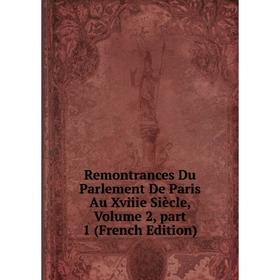 Книга Remontrances Du Parlement De Paris Au Xviiie Siècle, Volume 2, part 1 (French Edition)
Книга Remontrances Du Parlement De Paris Au Xviiie Siècle, Volume 2, part 1 (French Edition)