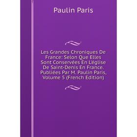 Книга Les Grandes Chroniques De France: Selon Que Elles Sont Conservées En L'église De Saint-Denis En France Publiées Par M Paulin Paris, Volume 5 
Книга Les Grandes Chroniques De France: Selon Que Elles Sont Conservées En L'église De Saint-Denis En France Publiées Par M Paulin Paris, Volume 5