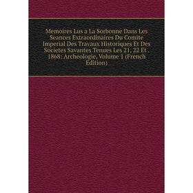 Книга Memoires Lus a La Sorbonne Dans Les Seances Extraordinaires Du Comite Imperial Des Travaux Historiques Et Des Societes Savantes Tenues Les 21, 2
Книга Memoires Lus a La Sorbonne Dans Les Seances Extraordinaires Du Comite Imperial Des Travaux Historiques Et Des Societes Savantes Tenues Les 21, 2