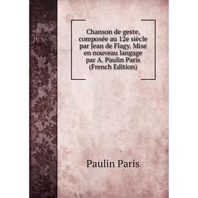 Книга Chanson de geste, composée au 12e siècle par Jean de Flagy. Mise en nouveau langage par A. Paulin Paris
Книга Chanson de geste, composée au 12e siècle par Jean de Flagy. Mise en nouveau langage par A. Paulin Paris