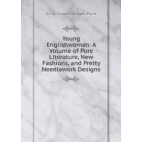 Книга Young Englishwoman: A Volume of Pure Literature, New Fashions, and Pretty Needlework Designs
Книга Young Englishwoman: A Volume of Pure Literature, New Fashions, and Pretty Needlework Designs