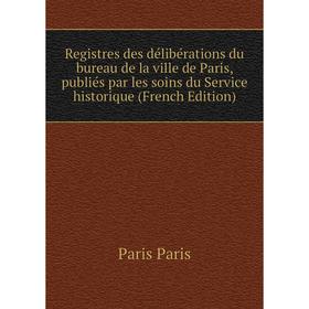 Книга Registres des délibérations du bureau de la ville de Paris, publiés par les soins du Service historique
Книга Registres des délibérations du bureau de la ville de Paris, publiés par les soins du Service historique