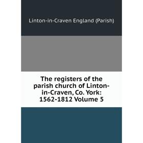 Книга The registers of the parish church of Linton-in-Craven, Co. York: 1562-1812 Volume 5
Книга The registers of the parish church of Linton-in-Craven, Co. York: 1562-1812 Volume 5