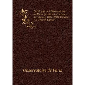 Книга Catalogue de l'Observatoire de Paris: positions observées des ètoiles, 1837-1881 Volume v.3
Книга Catalogue de l'Observatoire de Paris: positions observées des ètoiles, 1837-1881 Volume v.3