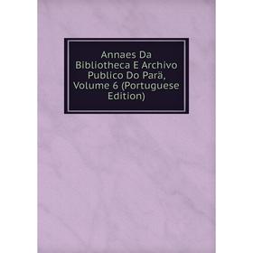 Книга Annaes Da Bibliotheca E Archivo Publico Do Parä, Volume 6 (Portuguese Edition)
Книга Annaes Da Bibliotheca E Archivo Publico Do Parä, Volume 6 (Portuguese Edition)