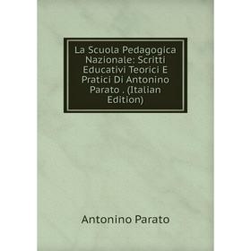 Книга La Scuola Pedagogica Nazionale: Scritti Educativi Teorici E Pratici Di Antonino Parato.
Книга La Scuola Pedagogica Nazionale: Scritti Educativi Teorici E Pratici Di Antonino Parato.