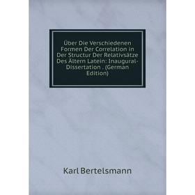 Книга Über Die Verschiedenen Formen Der Correlation in Der Structur Der Relativsätze Des Ältern Latein: Inaugural-Dissertation
Книга Über Die Verschiedenen Formen Der Correlation in Der Structur Der Relativsätze Des Ältern Latein: Inaugural-Dissertation