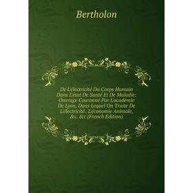 Книга De L'électricité Du Corps Humain Dans L'état De Santé Et De Maladie: Ouvrage Couronné Par L'académie De Lyon, Dans Lequel On Traite De L'électri
Книга De L'électricité Du Corps Humain Dans L'état De Santé Et De Maladie: Ouvrage Couronné Par L'académie De Lyon, Dans Lequel On Traite De L'électri