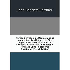 Книга Abrégé De Théologie Dogmatique Et Morale: Avec Les Notions Les Plus Importantes De Droit Canon, De Liturgie, De Pastorale, De Théologie Mystique
Книга Abrégé De Théologie Dogmatique Et Morale: Avec Les Notions Les Plus Importantes De Droit Canon, De Liturgie, De Pastorale, De Théologie Mystique