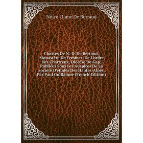 Книга Chartes De N.-D. De Bertaud, Monastère De Femmes, De L'ordre Des Chartreux, Diocèse De Gap; Publiées Sous Les Auspices De La Société D'études De
Книга Chartes De N.-D. De Bertaud, Monastère De Femmes, De L'ordre Des Chartreux, Diocèse De Gap; Publiées Sous Les Auspices De La Société D'études De