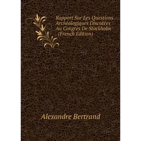 Книга Rapport Sur Les Questions Archéologiques Discutées Au Congrès De Stockholm. (French Edition)
Книга Rapport Sur Les Questions Archéologiques Discutées Au Congrès De Stockholm. (French Edition)