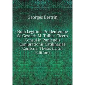 Книга Num Legitime Prudenterque Se Gesserit M Tullius Cicero Consul in Puniendis Conjurationis Catilinariae Consciis: Thesis
Книга Num Legitime Prudenterque Se Gesserit M Tullius Cicero Consul in Puniendis Conjurationis Catilinariae Consciis: Thesis