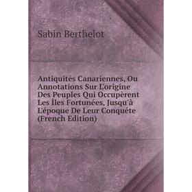 Книга Antiquités Canariennes, Ou Annotations Sur L'origine Des Peuples Qui Occupèrent Les Îles Fortunées, Jusqu'à L'époque De Leur Conquête
Книга Antiquités Canariennes, Ou Annotations Sur L'origine Des Peuples Qui Occupèrent Les Îles Fortunées, Jusqu'à L'époque De Leur Conquête